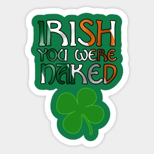 IRISH you were naked | Funny St. Patricks Day Sticker